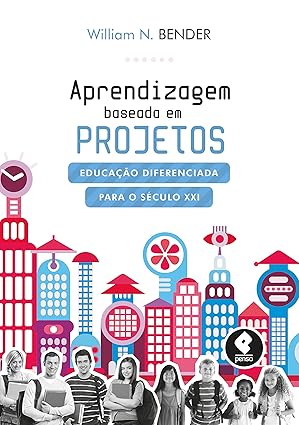 Aprendizagem Baseada em Projetos: Educação Diferenciada para o Século XXI