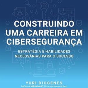Construindo uma Carreira em Cibersegurança: Estratégia e habilidades necessárias para o sucesso
