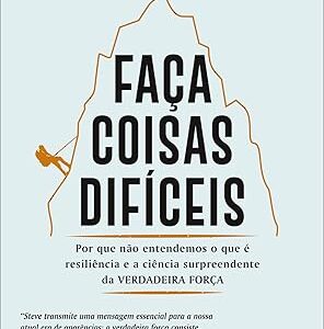 Faça Coisas Difíceis: Por que Não Entendemos o que é Resiliência e a Ciência Surpreendente da Verdadeira Força