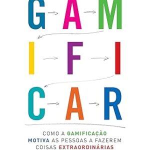 Gamificar: Como a gamificação motiva as pessoas a fazerem coisas extraordinárias